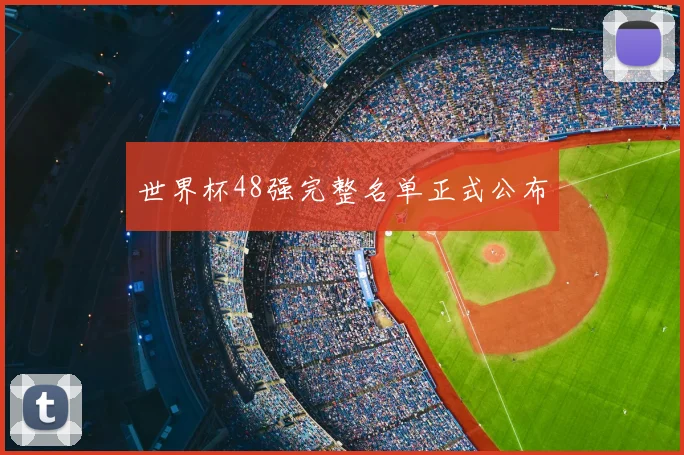 世界杯48强完整名单正式公布