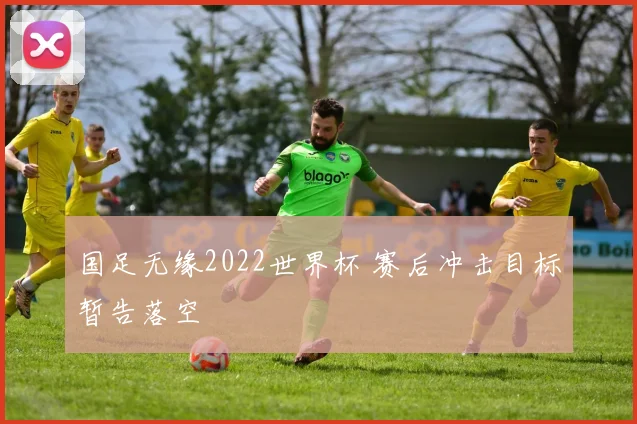 国足无缘2022世界杯 赛后冲击目标暂告落空