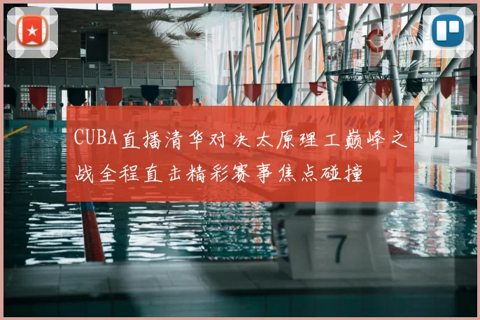 CUBA直播清华对决太原理工巅峰之战全程直击精彩赛事焦点碰撞