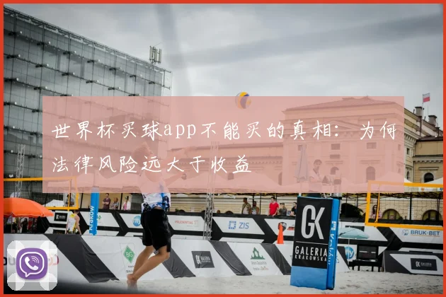 世界杯买球app不能买的真相：为何法律风险远大于收益