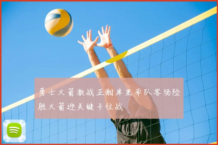 勇士火箭激战正酣库里率队客场险胜火箭迎关键卡位战