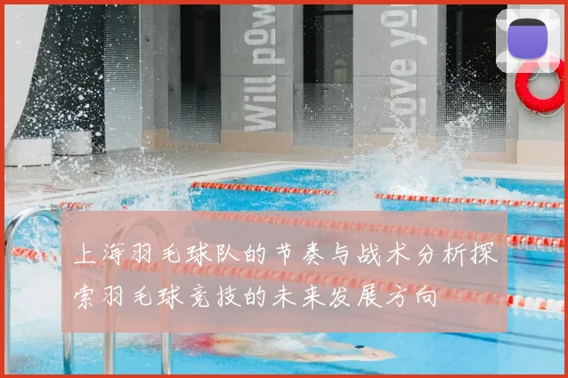 上海羽毛球队的节奏与战术分析探索羽毛球竞技的未来发展方向