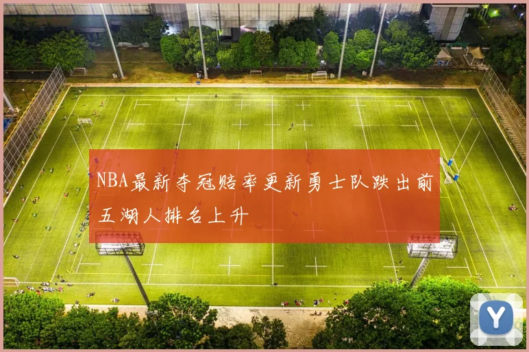 NBA最新夺冠赔率更新勇士队跌出前五湖人排名上升