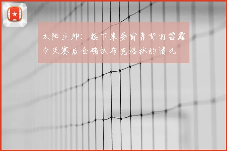 太阳主帅:接下来要背靠背打雷霆今天赛后会确认布克格林的情况