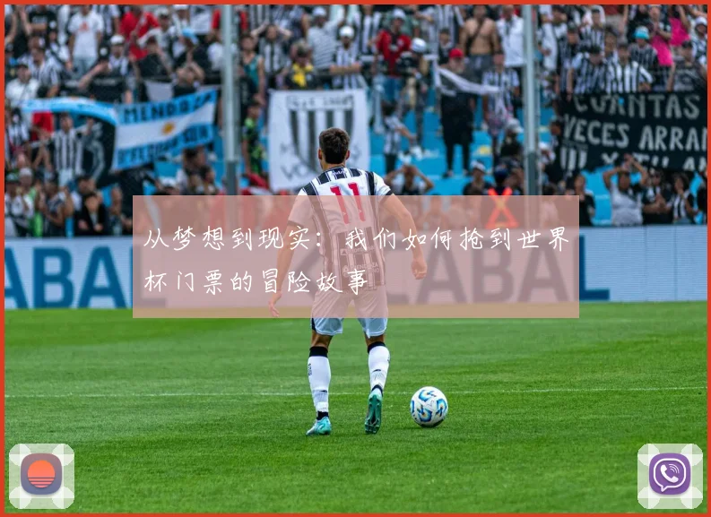 从梦想到现实:我们如何抢到世界杯门票的冒险故事