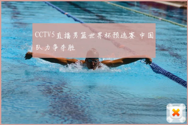 CCTV5直播男篮世界杯预选赛 中国队力争夺胜